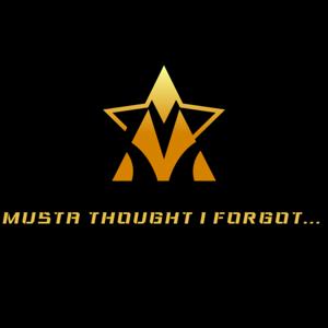 Musta Thought I Forgot...