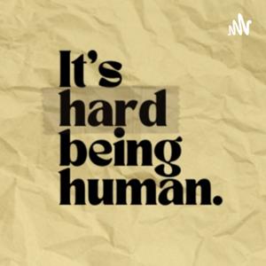 It's Hard Being Human