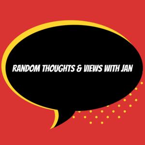 Random Thoughts & Views with Jan