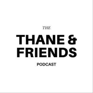 The Thane & Friends Podcast