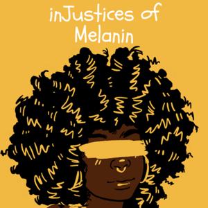 Injustices of Melanin