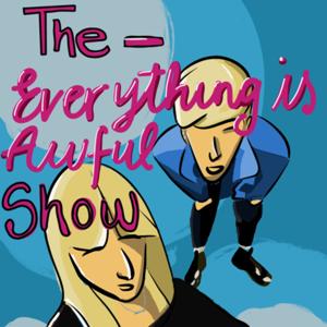 The Everything is Awful Show