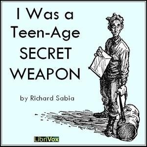 I Was a Teen-Age Secret Weapon by Richard Sabia by LibriVox