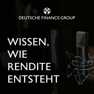 "Wissen, wie Rendite entsteht" - der Podcast der DEUTSCHE FINANCE GROUP