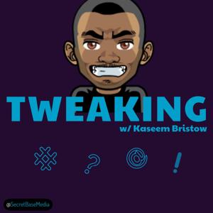 TWEAKING w/Kaseem Bristow