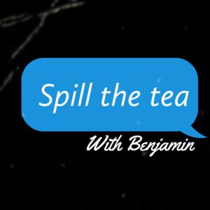 SPILL THE TEA with Benjamin