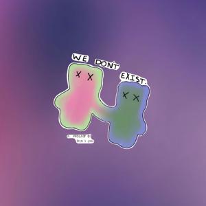 we don’t exist