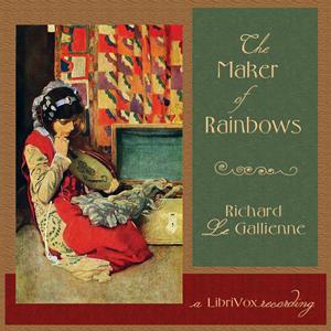 Maker of Rainbows, The by Richard le Gallienne (1866 - 1947)