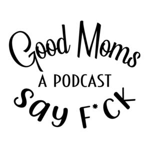 Good Moms Say Fu*k