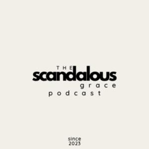 The Scandalous Grace Podcast