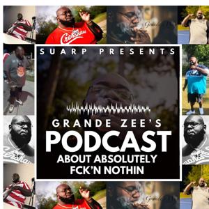 Grande Zee's Podcast About Absolutely Fckn Nothin