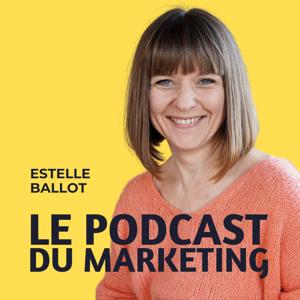 Le Podcast du Marketing - stratégie digitale, persona, emailing, inbound marketing, webinaire, lead magnet, branding, landing page, copy by Estelle Ballot