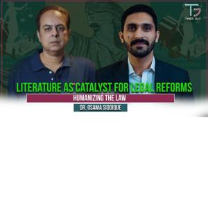 Literature as the Catalyst for Legal Reforms|Humanizing The Law|Ft Dr. Osama Siddique|51|TG Podcast