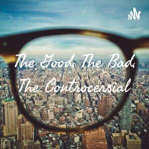 The Good, The Bad, The Controversial