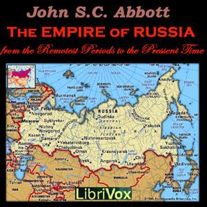 Empire of Russia from the Remotest Periods to the Present Time, The by John Stevens Cabot Abbott (1805 - 1877)