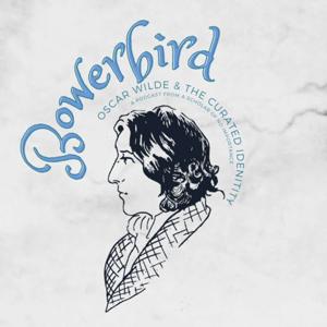 Bowerbird: Oscar Wilde and the Curated Identity