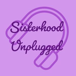 Sisterhood Unplugged