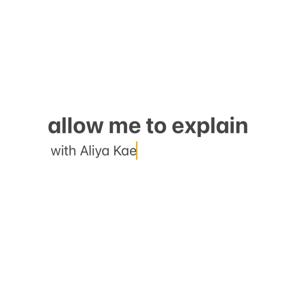 allow me to explain with aliya kae