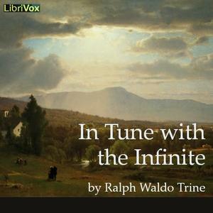 In Tune with the Infinite by Ralph Waldo Trine (1866 - 1958)