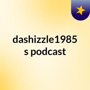 dashizzle1985's podcast