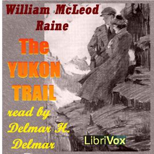 Yukon Trail, The by William MacLeod Raine (1871 - 1954)