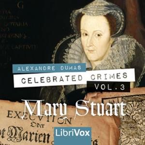 Celebrated Crimes, Vol. 3: Mary Stuart (version 2) by Alexandre Dumas