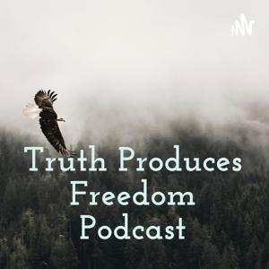 Truth Produces Freedom Podcast