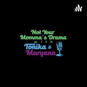 Not Your Momma's Drama with Tonika and Maryann