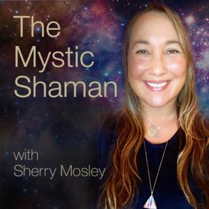 The Mystic Shaman with Sherry Mosley
