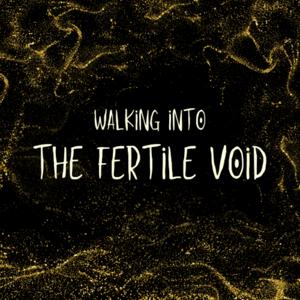 Walking into The Fertile Void