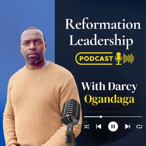 Reformation Leadership Podcast with Darcy Ogandaga
