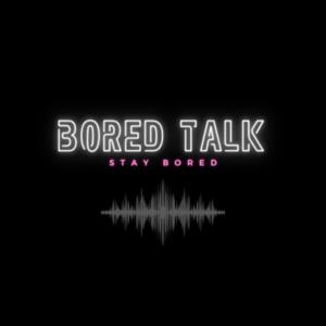 Bored Talk