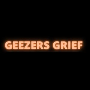 GEEZERS GRIEF