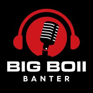 Big Boii Banter
