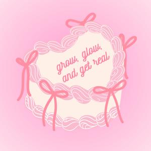 grow, glow, and get real