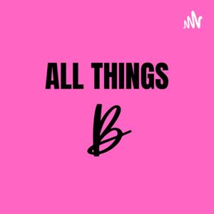 ALL THINGS B