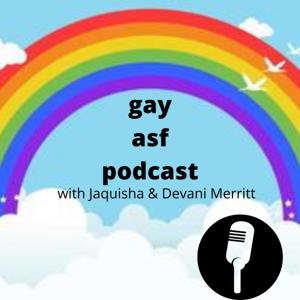 Gay ASF Podcast with Jaquisha & Devani Merritt