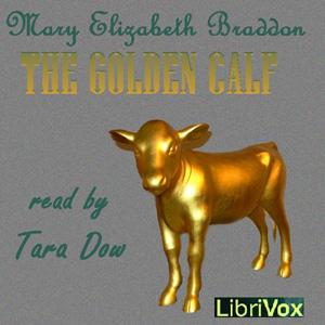 Golden Calf, The by Mary Elizabeth Braddon (1835 - 1915)