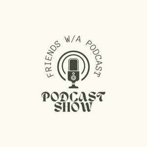 Friends w/a podcast