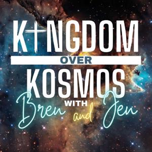 Kingdom Over Kosmos with Bren & Jen