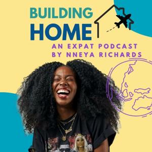 Building Home: An Expat Podcast by Nneya Richards