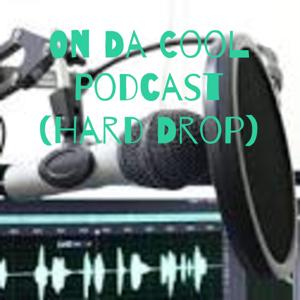 On Da Cool Podcast (Hard Drop)