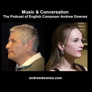 Music & Conversation: The Podcast of English Composer Andrew Downes