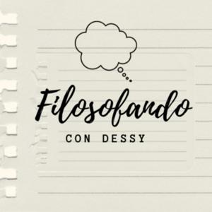Filosofando con Dessy El Podcast