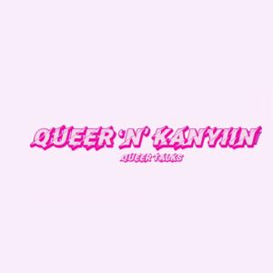 Queer ‘n’ Kanyiin