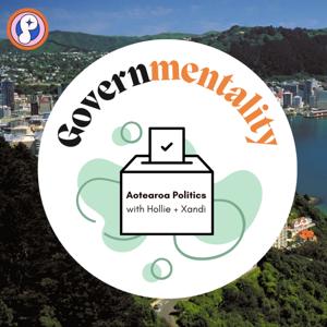Governmentality: Aotearoa Politics with Hollie and Xandi