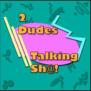 2 Dudes Talking Sh**