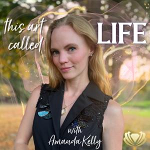 This Art Called Life The Podcast with Amanda Kelly