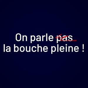 On Parle La Bouche Pleine
