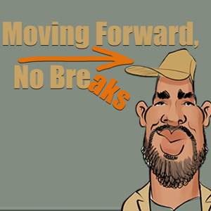 Moving Forward, No Breaks